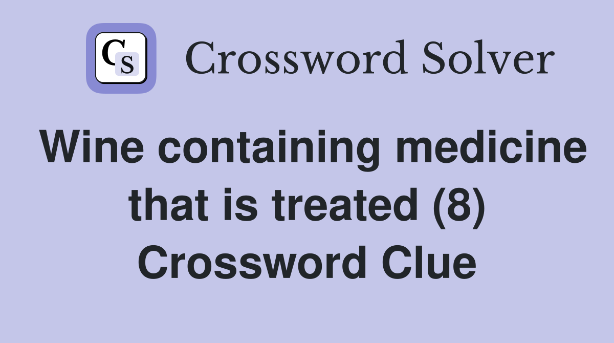 Wine containing medicine that is treated (8) Crossword Clue