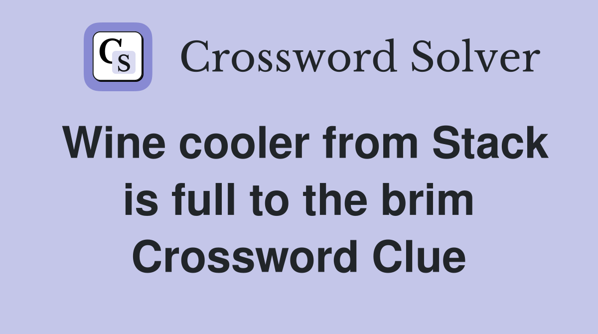 Wine cooler from Stack is full to the brim Crossword Clue