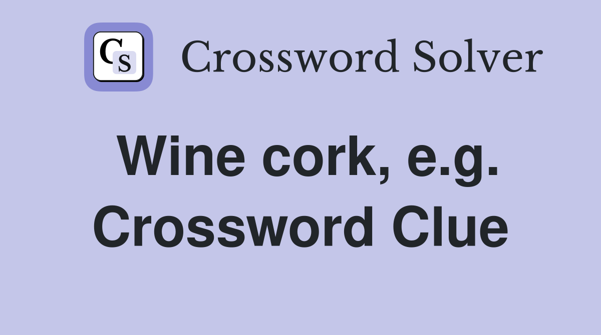 Wine cork, e.g. Crossword Clue