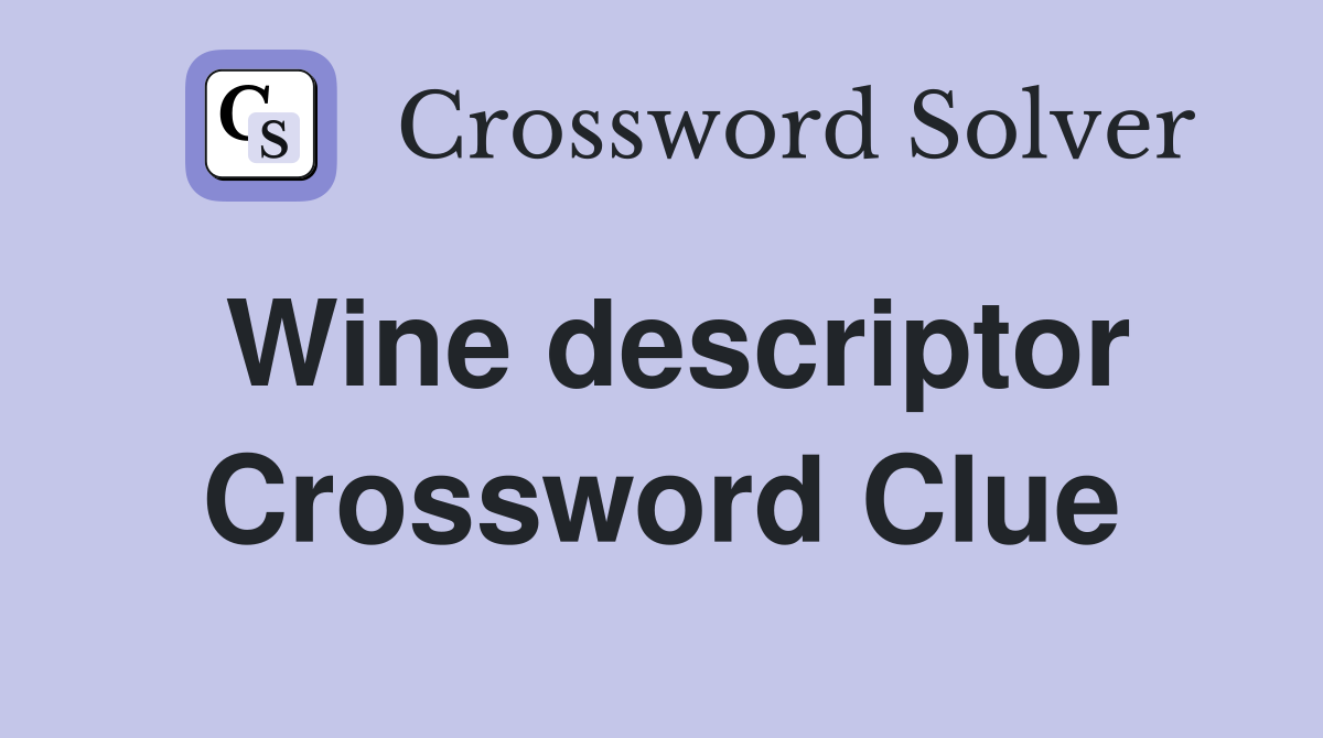 Wine descriptor Crossword Clue