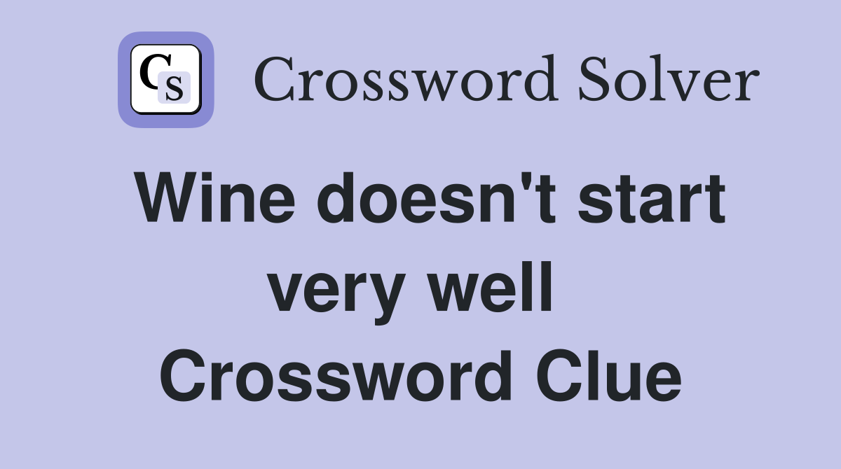 Wine doesn't start very well  Crossword Clue
