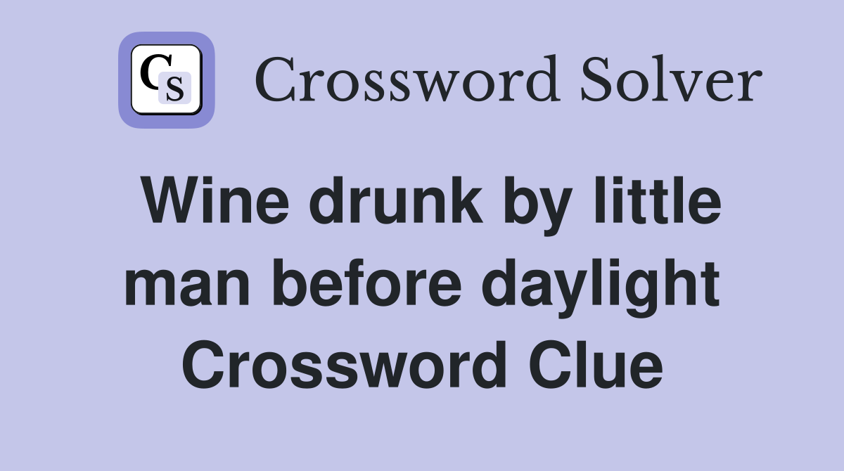 Wine drunk by little man before daylight Crossword Clue