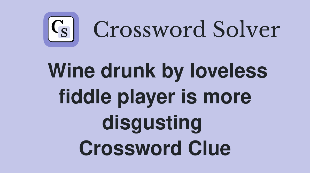 Wine drunk by loveless fiddle player is more disgusting  Crossword Clue