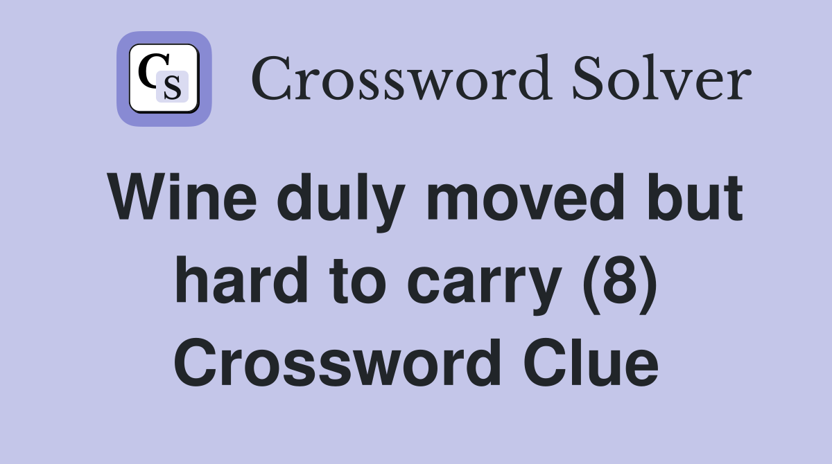 Wine duly moved but hard to carry (8) Crossword Clue