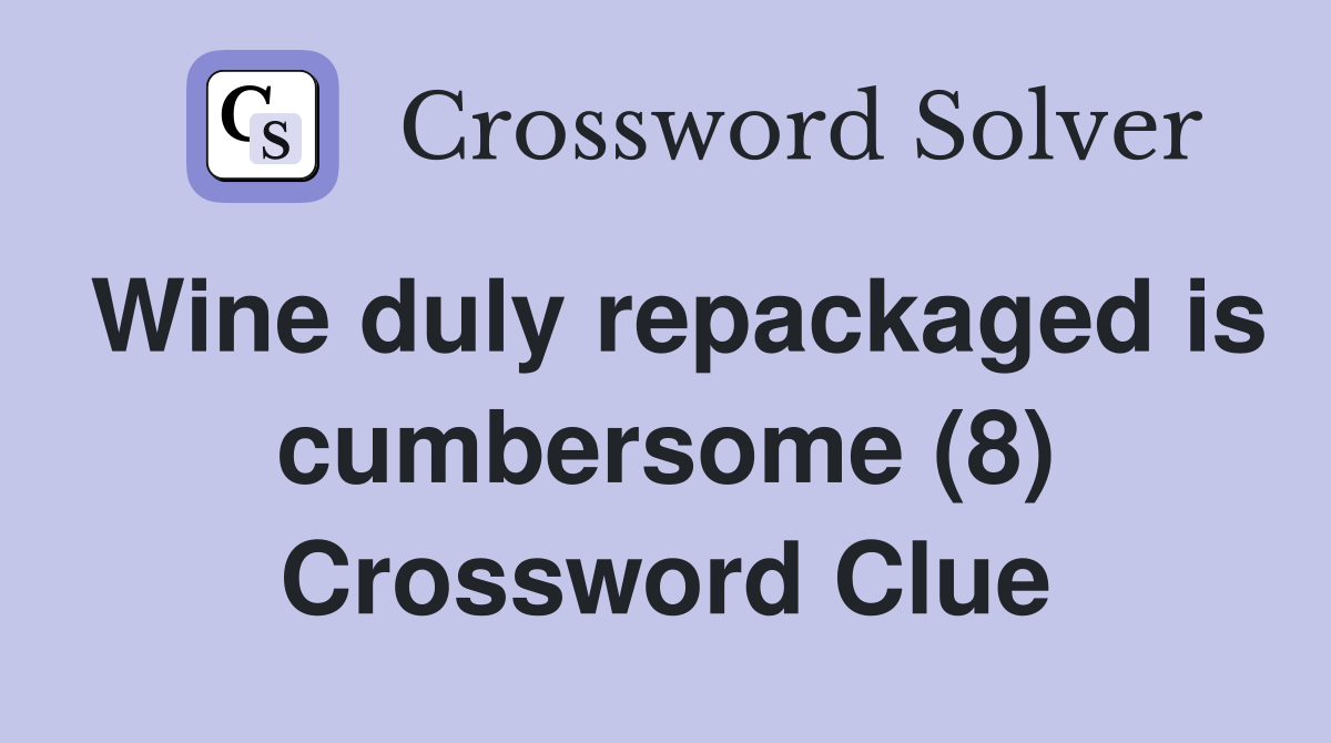 Wine duly repackaged is cumbersome (8) Crossword Clue