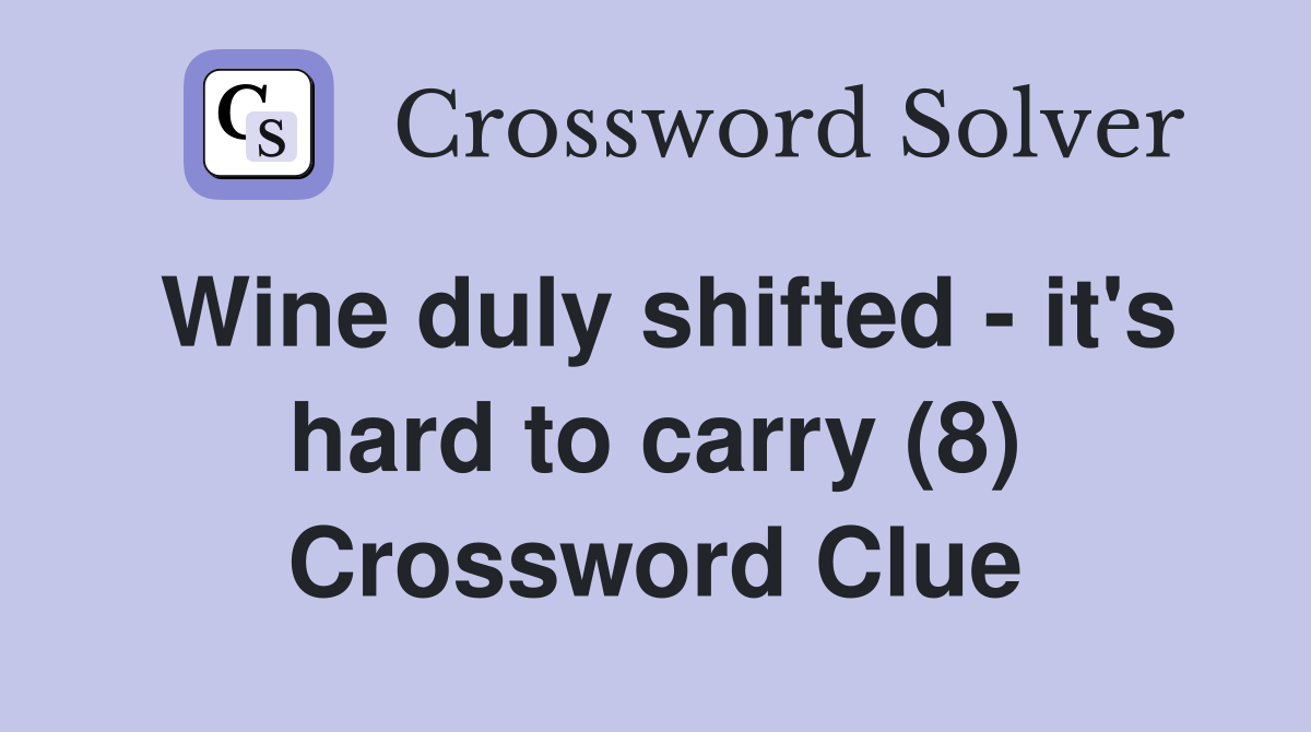 Wine duly shifted - it's hard to carry (8) Crossword Clue