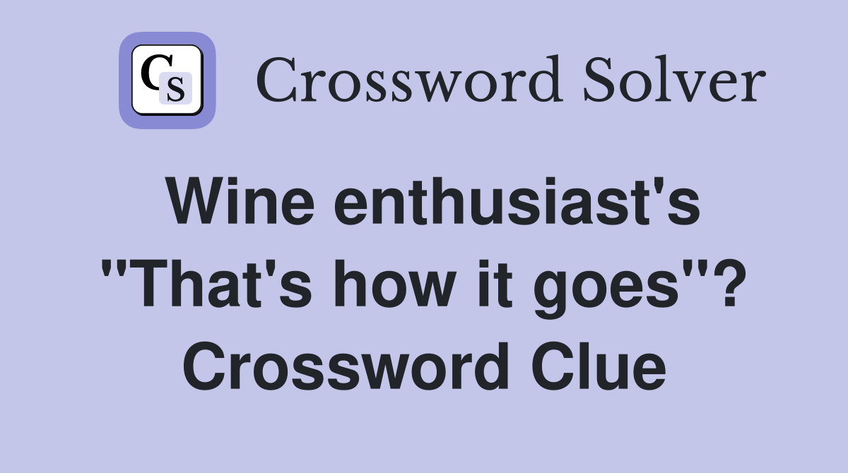 Wine enthusiast's "That's how it goes"? Crossword Clue