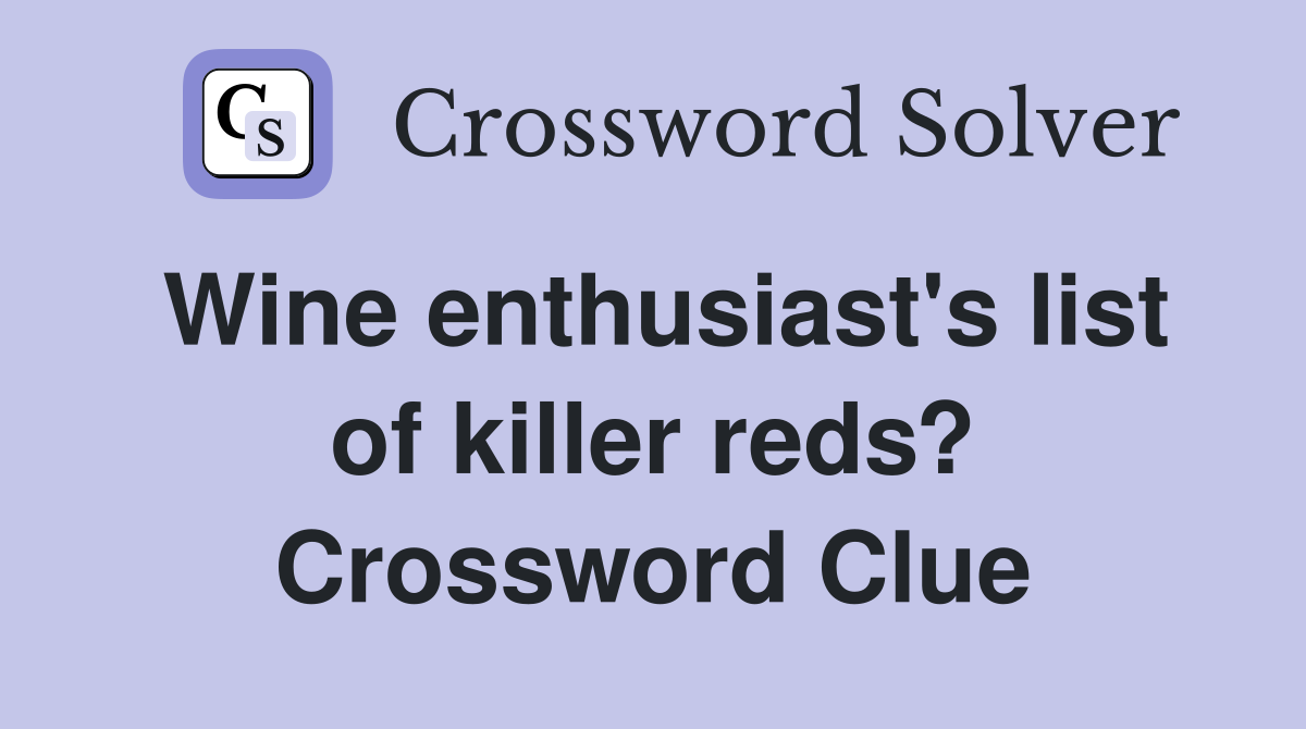 Wine enthusiast's list of killer reds? Crossword Clue