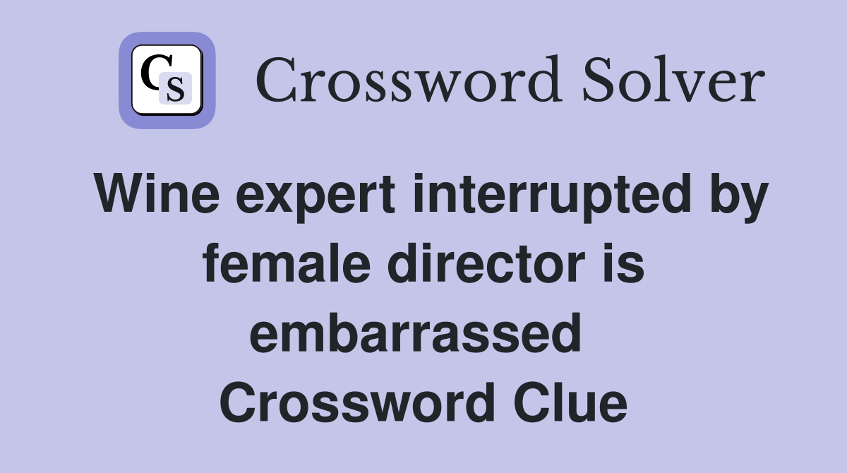 Wine expert interrupted by female director is embarrassed  Crossword Clue
