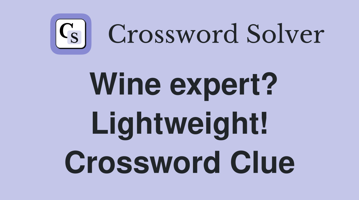 Wine expert? Lightweight! Crossword Clue