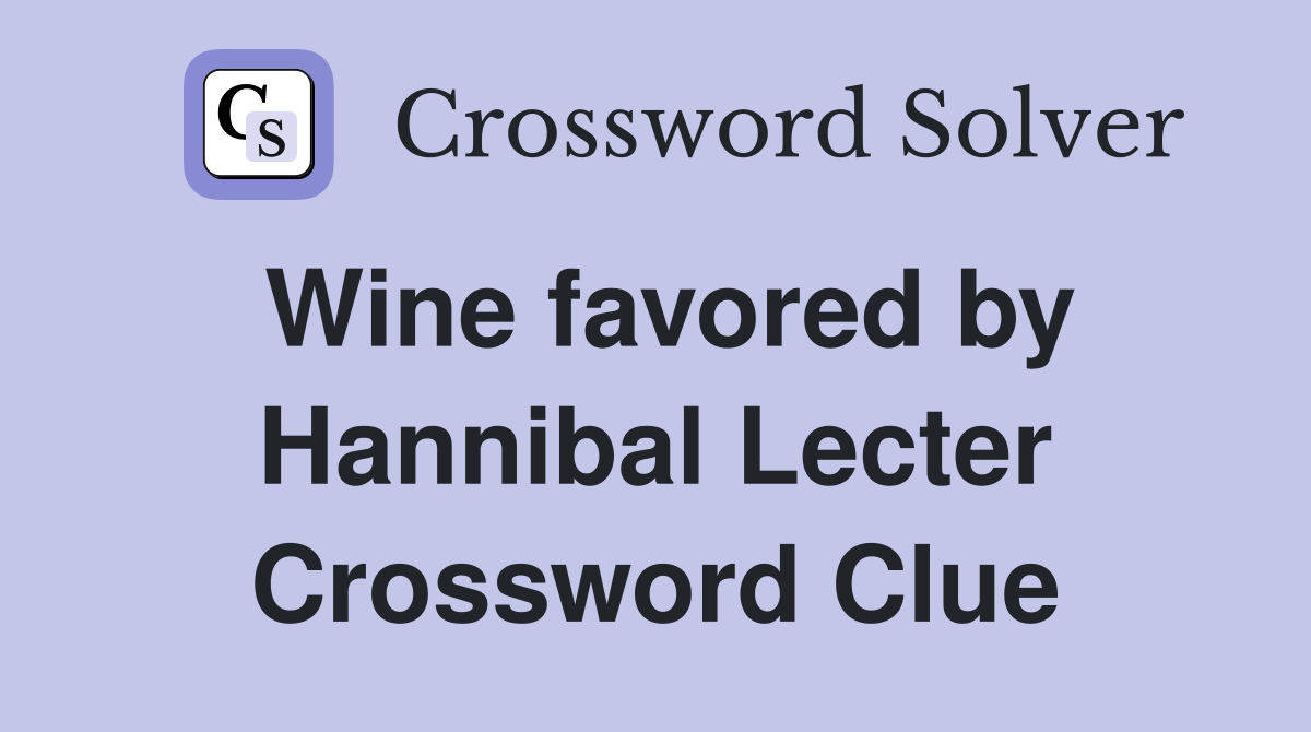 Wine favored by Hannibal Lecter Crossword Clue