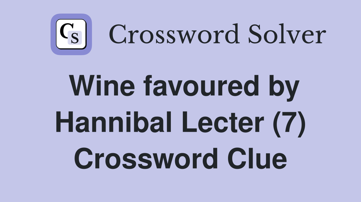 Wine favoured by Hannibal Lecter (7) Crossword Clue