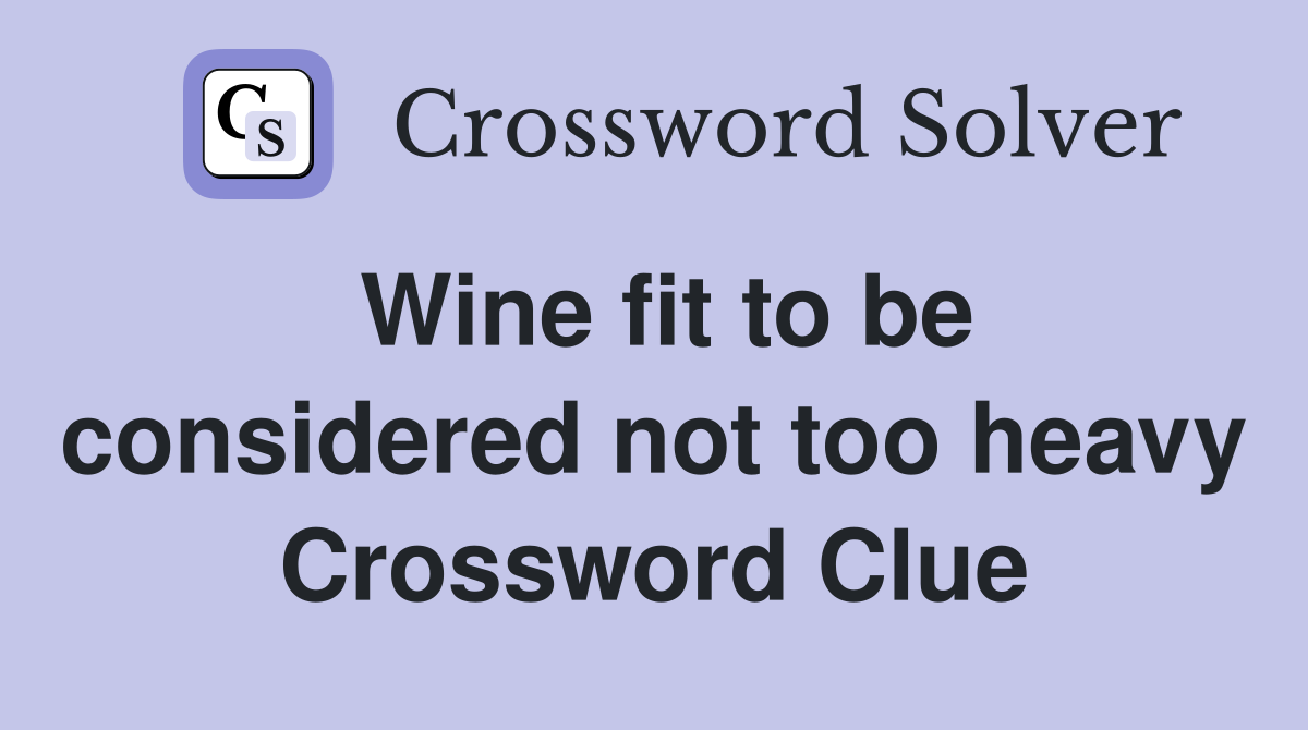 Wine fit to be considered not too heavy Crossword Clue