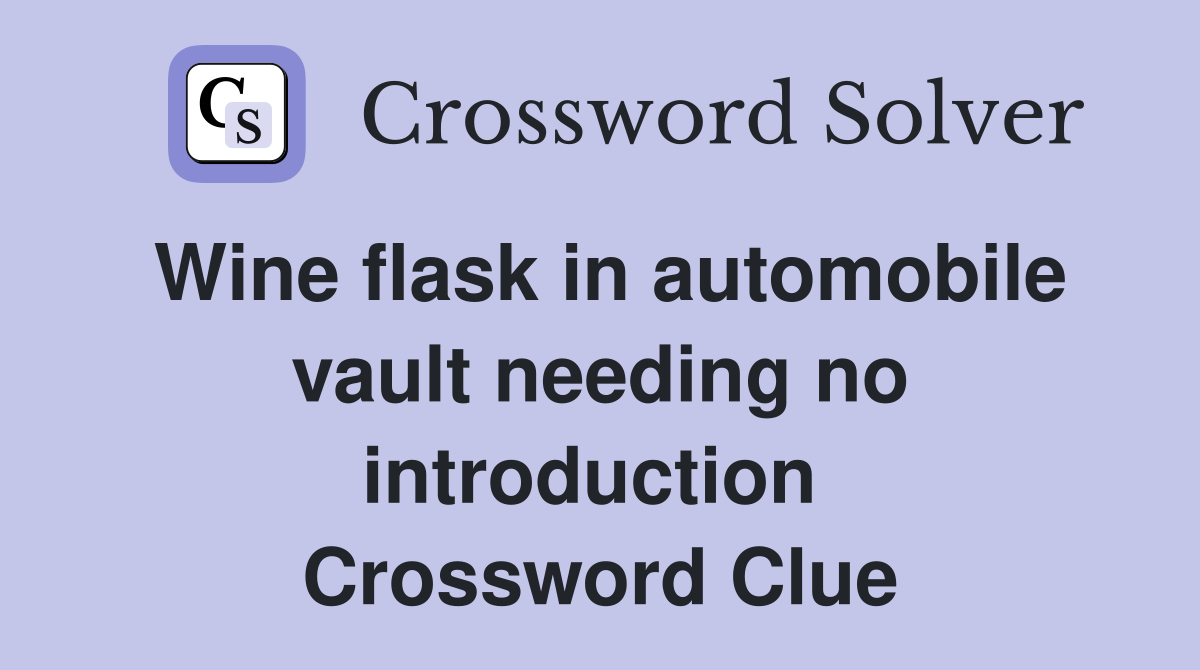 Wine flask in automobile vault needing no introduction  Crossword Clue