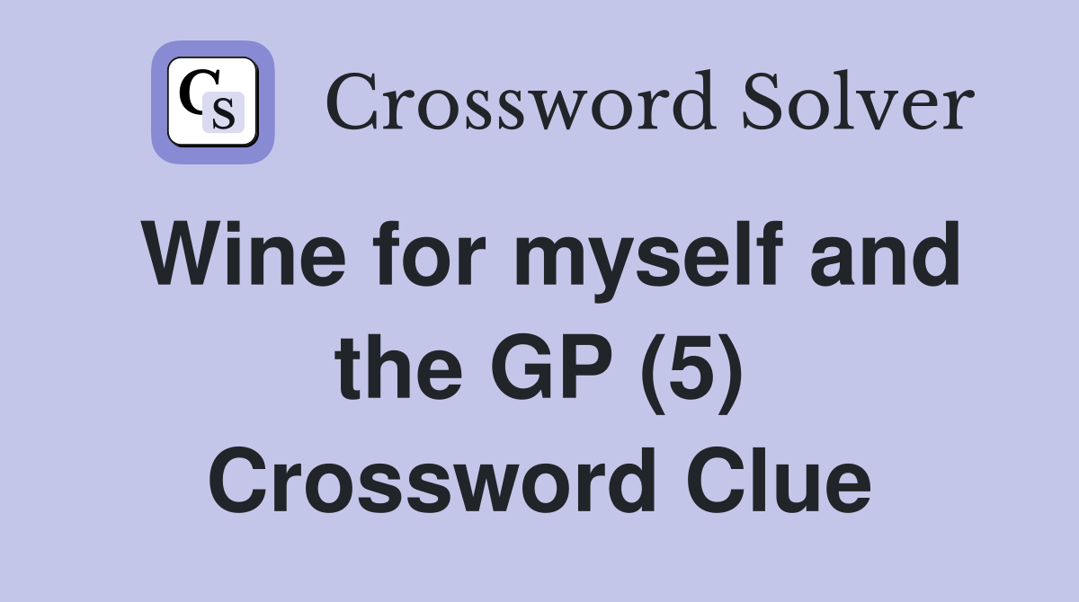 Wine for myself and the GP (5) Crossword Clue