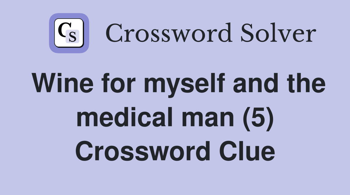Wine for myself and the medical man (5) Crossword Clue