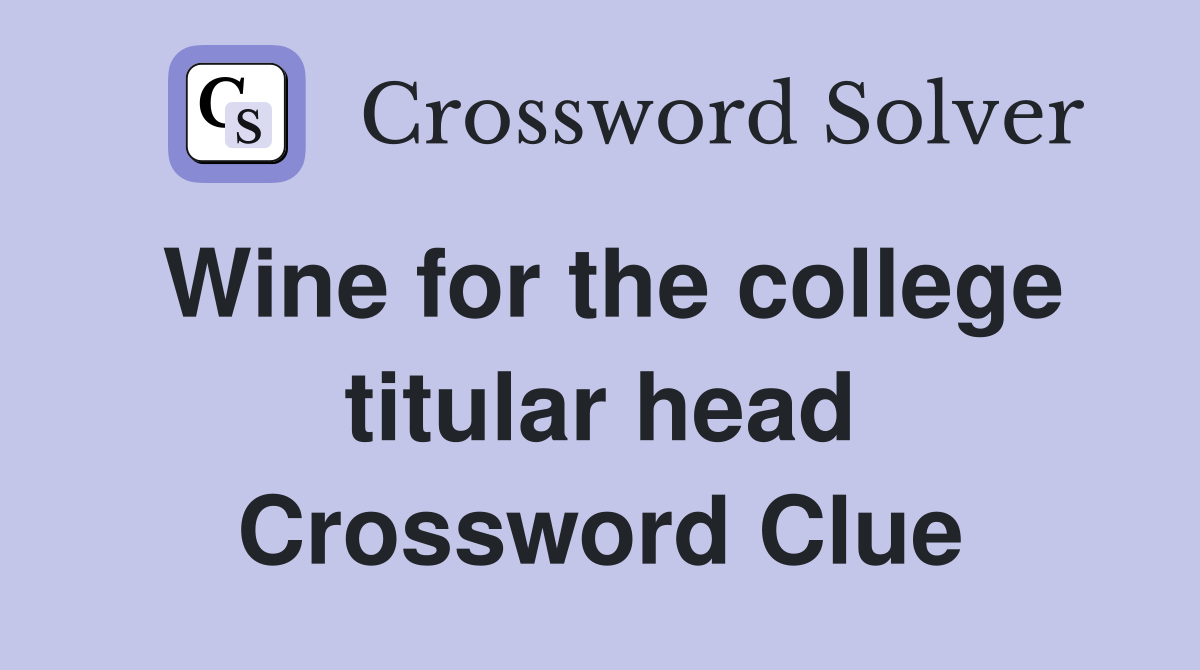 Wine for the college titular head Crossword Clue