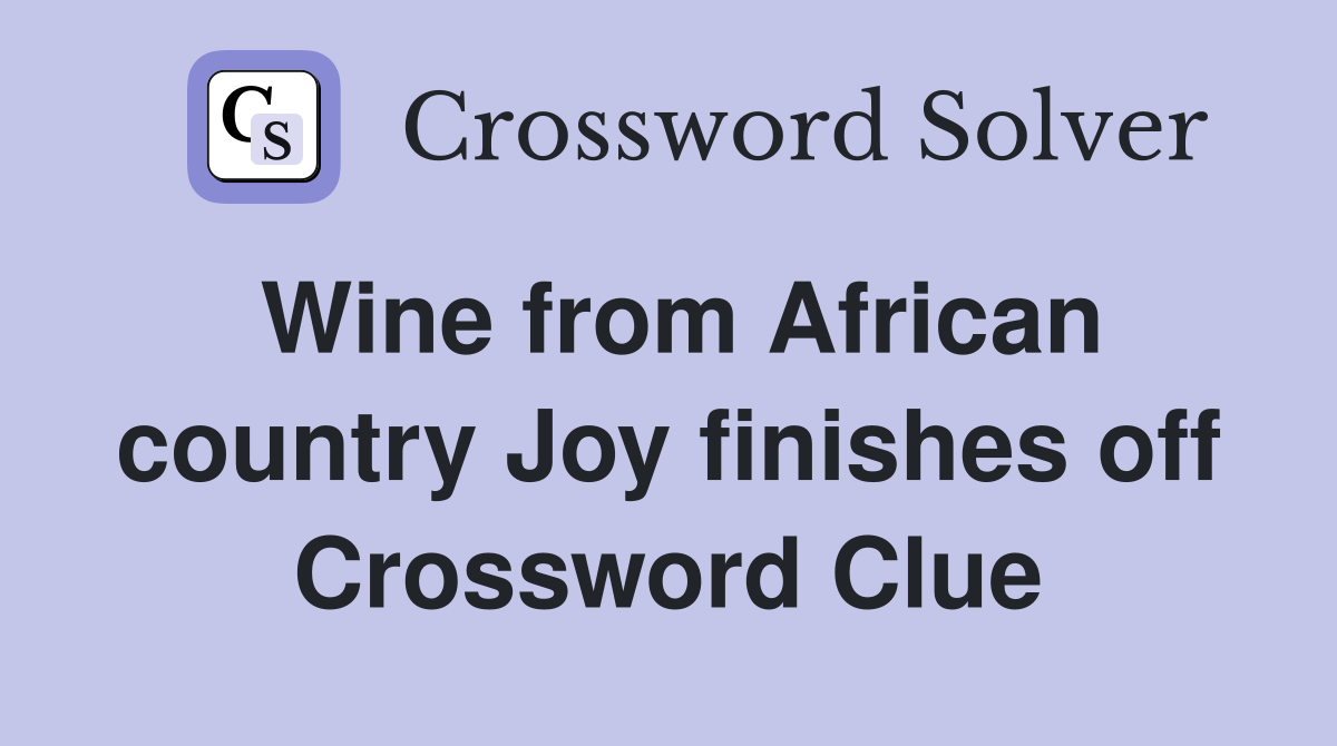 Wine from African country Joy finishes off Crossword Clue