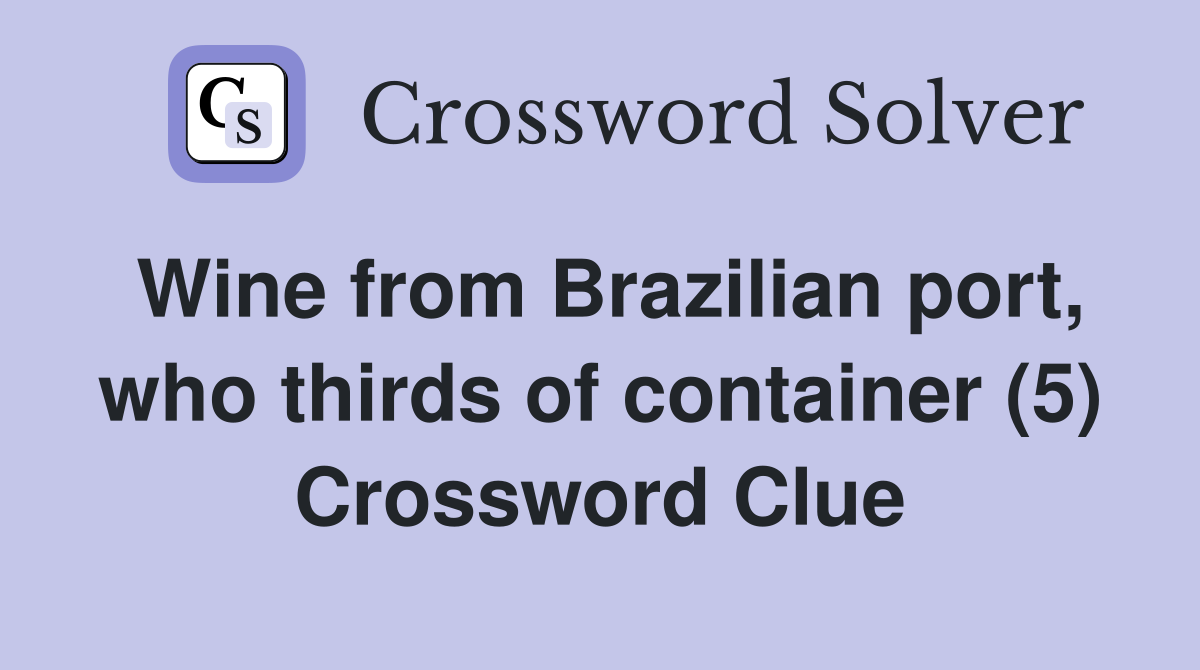 Wine from Brazilian port, who thirds of container (5) Crossword Clue