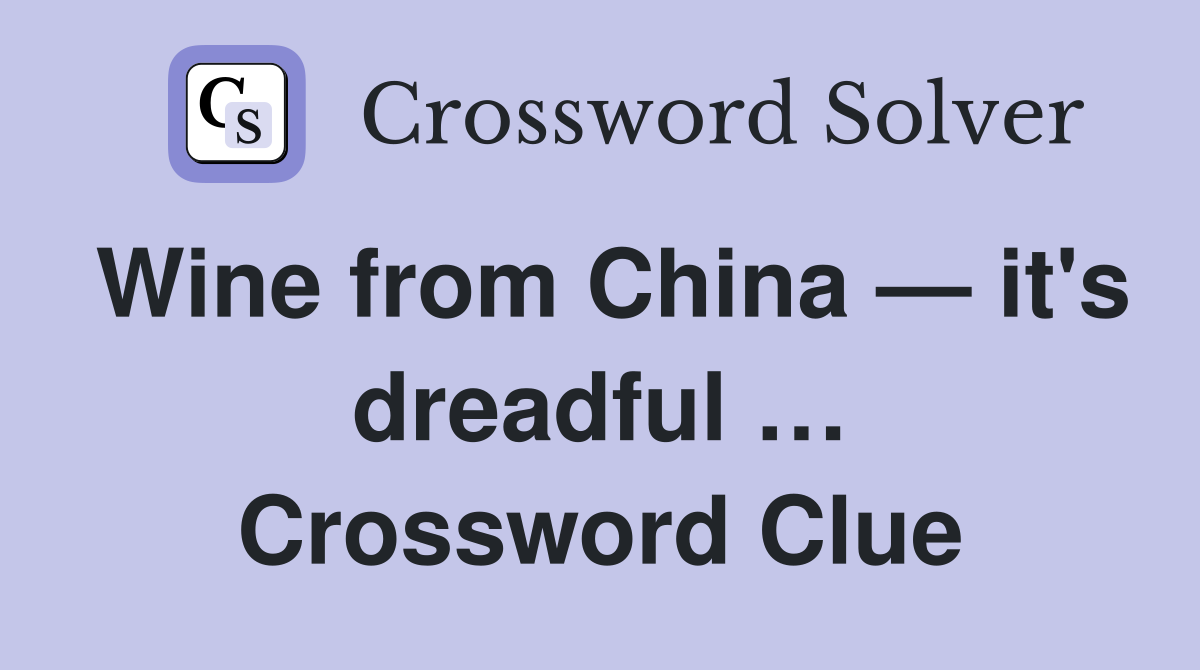 Wine from China — it's dreadful … Crossword Clue