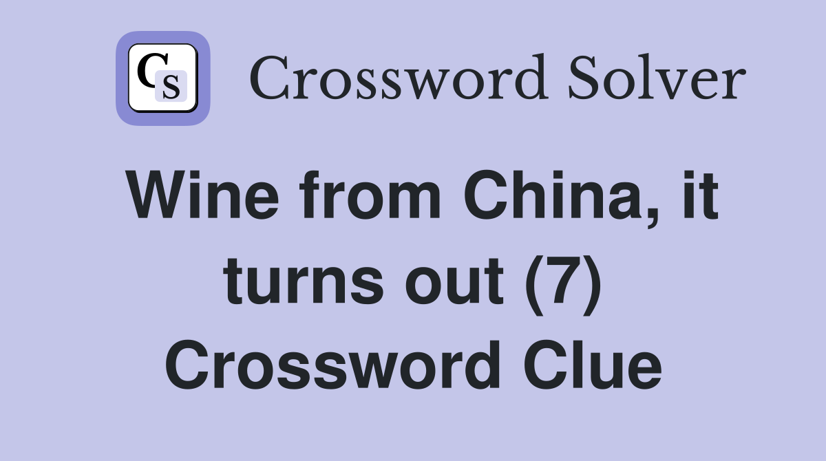 Wine from China, it turns out (7) Crossword Clue