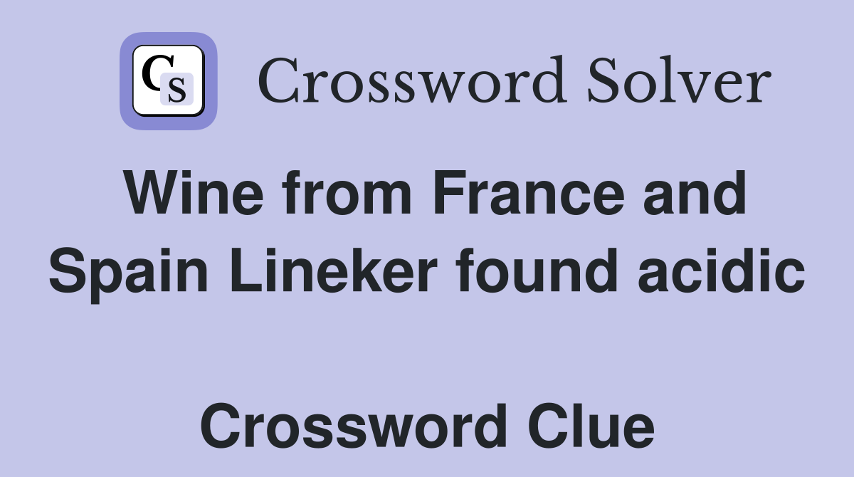 Wine from France and Spain Lineker found acidic  Crossword Clue
