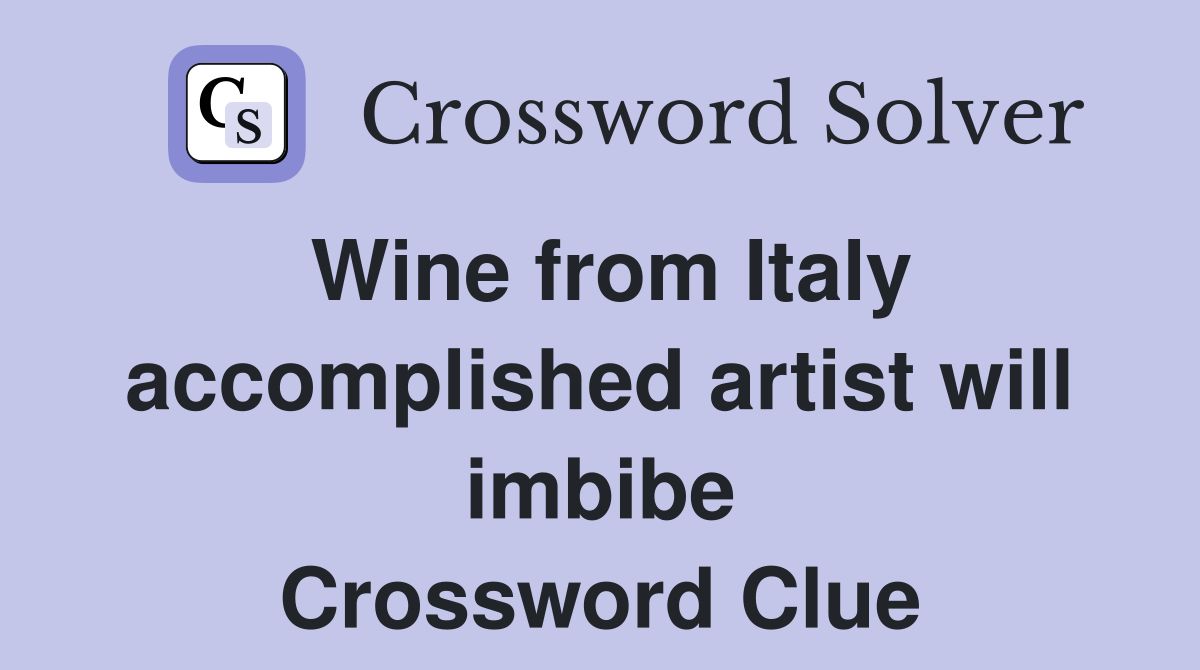Wine from Italy accomplished artist will imbibe Crossword Clue