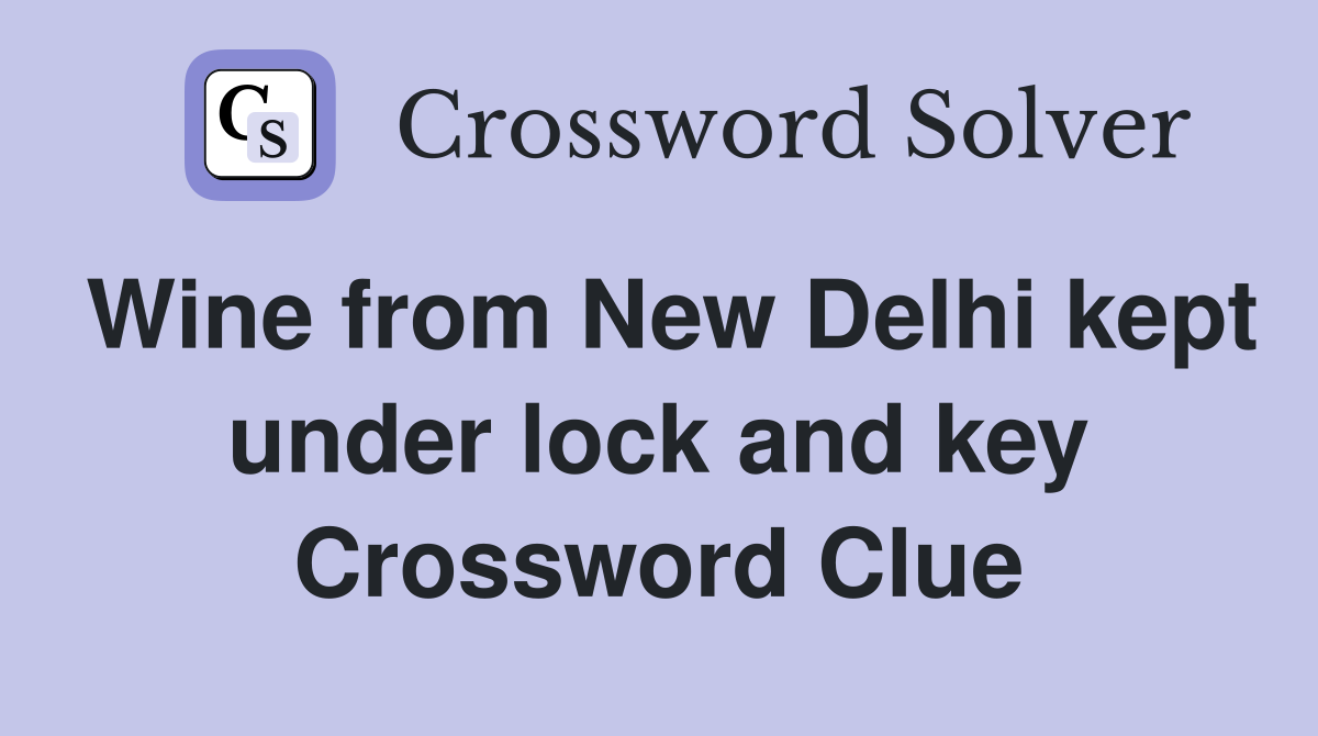 Wine from New Delhi kept under lock and key Crossword Clue