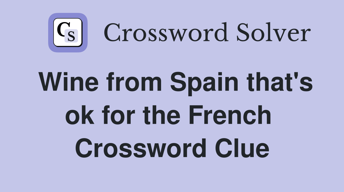 Wine from Spain that's ok for the French  Crossword Clue
