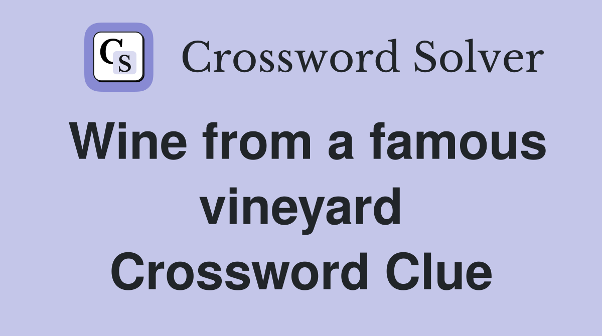 Wine from a famous vineyard Crossword Clue