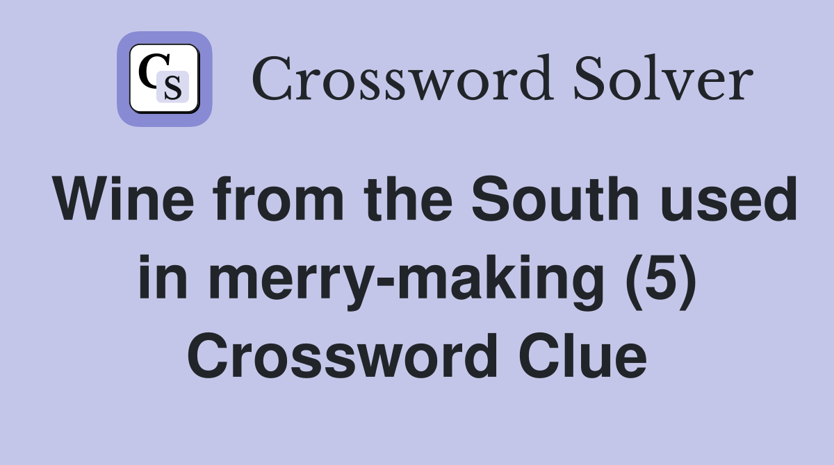 Wine from the South used in merry-making (5) Crossword Clue