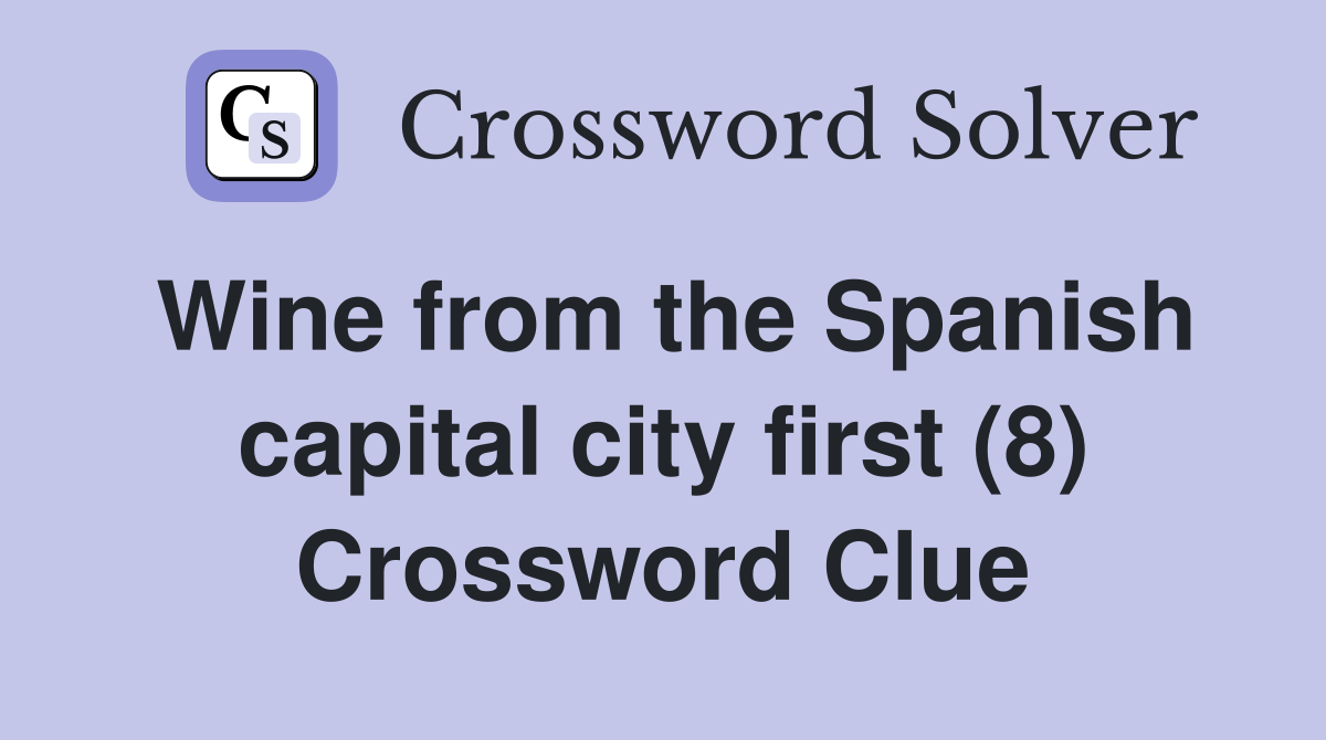 Wine from the Spanish capital city first (8) Crossword Clue