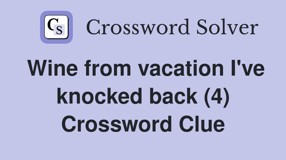 Wine from vacation I've knocked back (4) Crossword Clue
