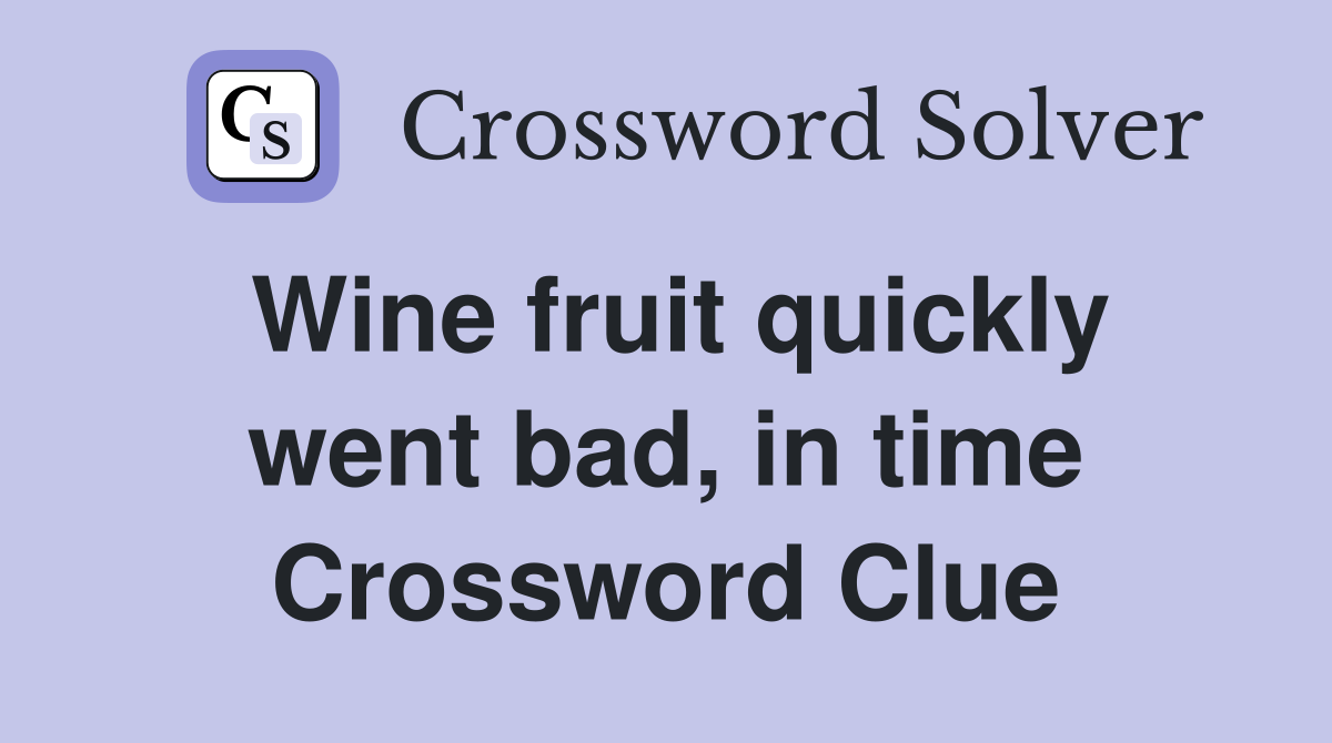 Wine fruit quickly went bad, in time Crossword Clue