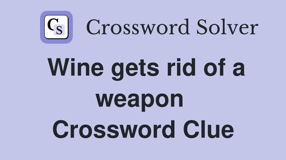 Wine gets rid of a weapon  Crossword Clue