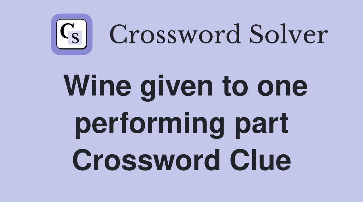 Wine given to one performing part Crossword Clue