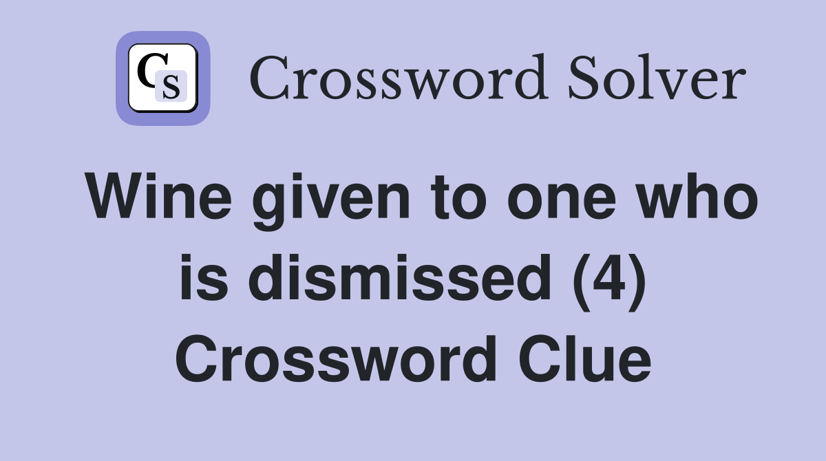 Wine given to one who is dismissed (4) Crossword Clue