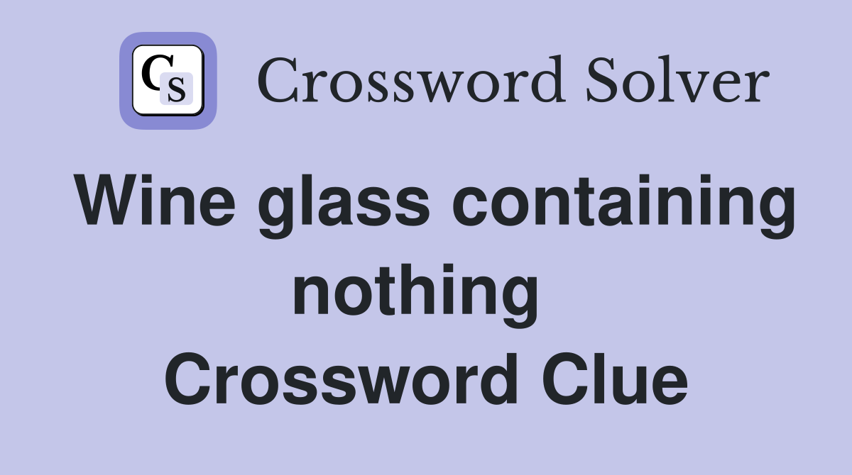Wine glass containing nothing  Crossword Clue