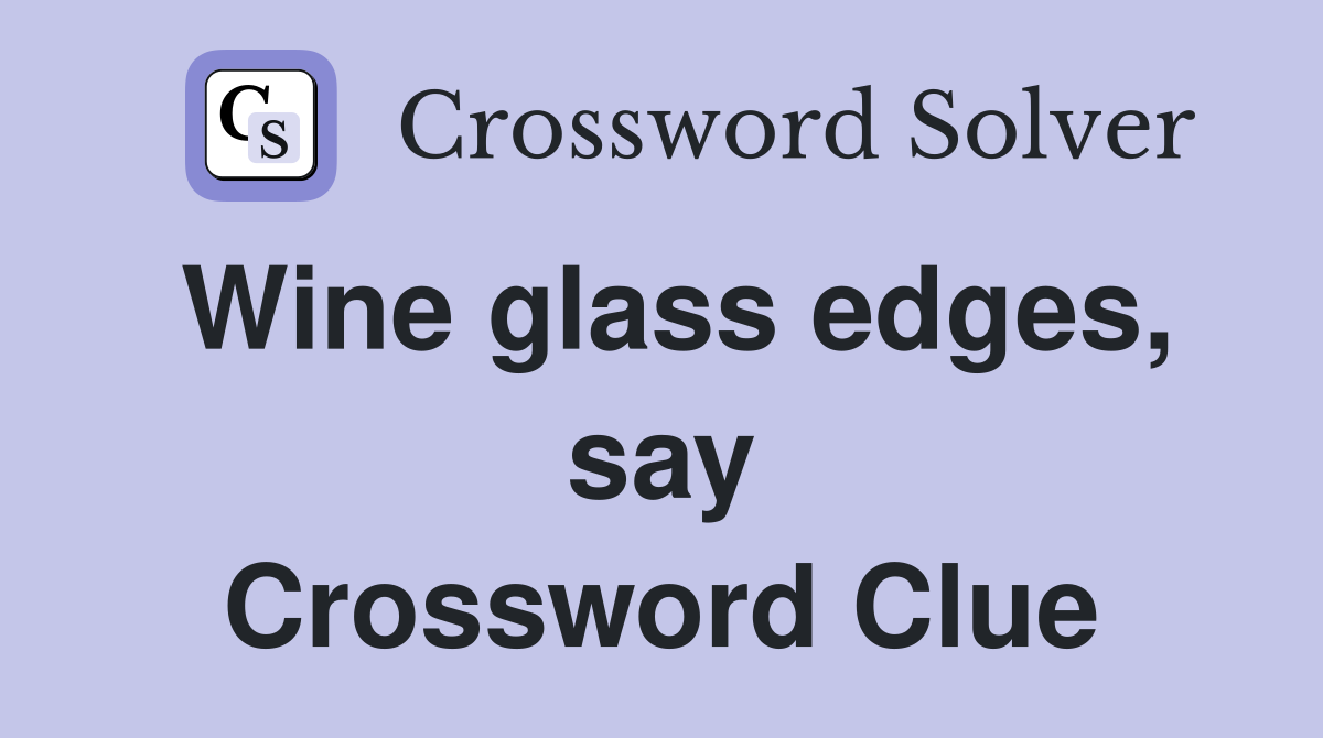 Wine glass edges, say Crossword Clue