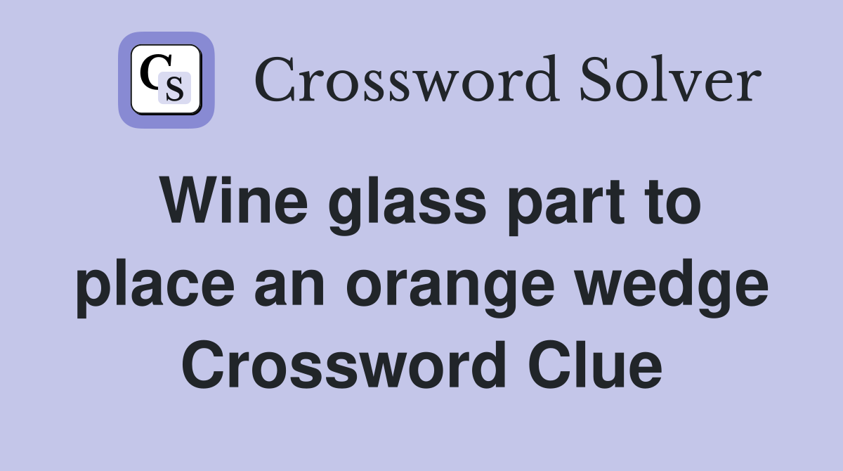Wine glass part to place an orange wedge Crossword Clue
