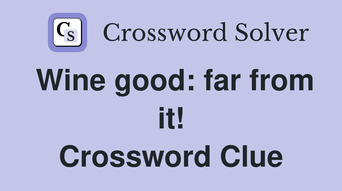 Wine good: far from it! Crossword Clue