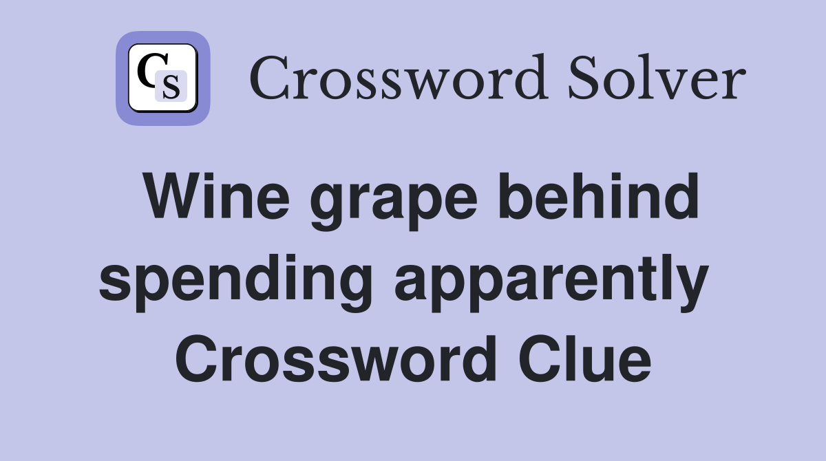 Wine grape behind spending apparently  Crossword Clue
