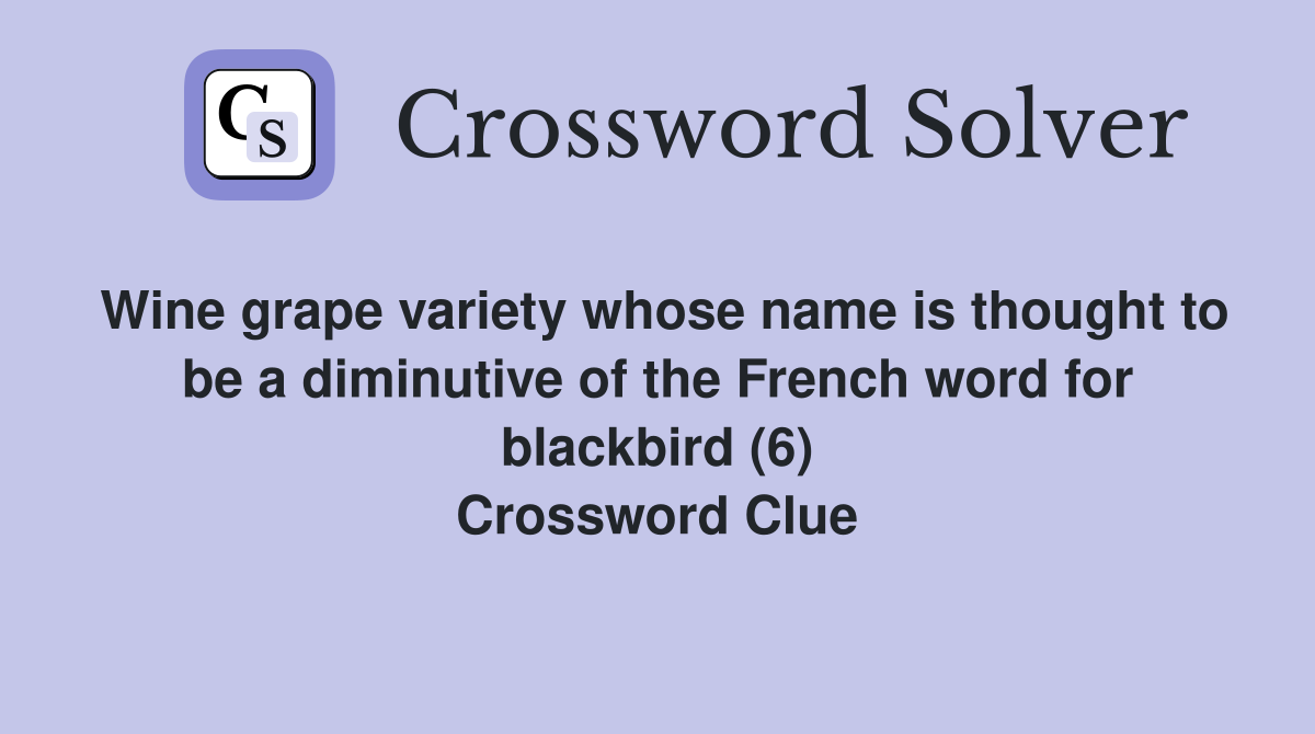 Wine grape variety whose name is thought to be a diminutive of the French word for blackbird (6) Crossword Clue