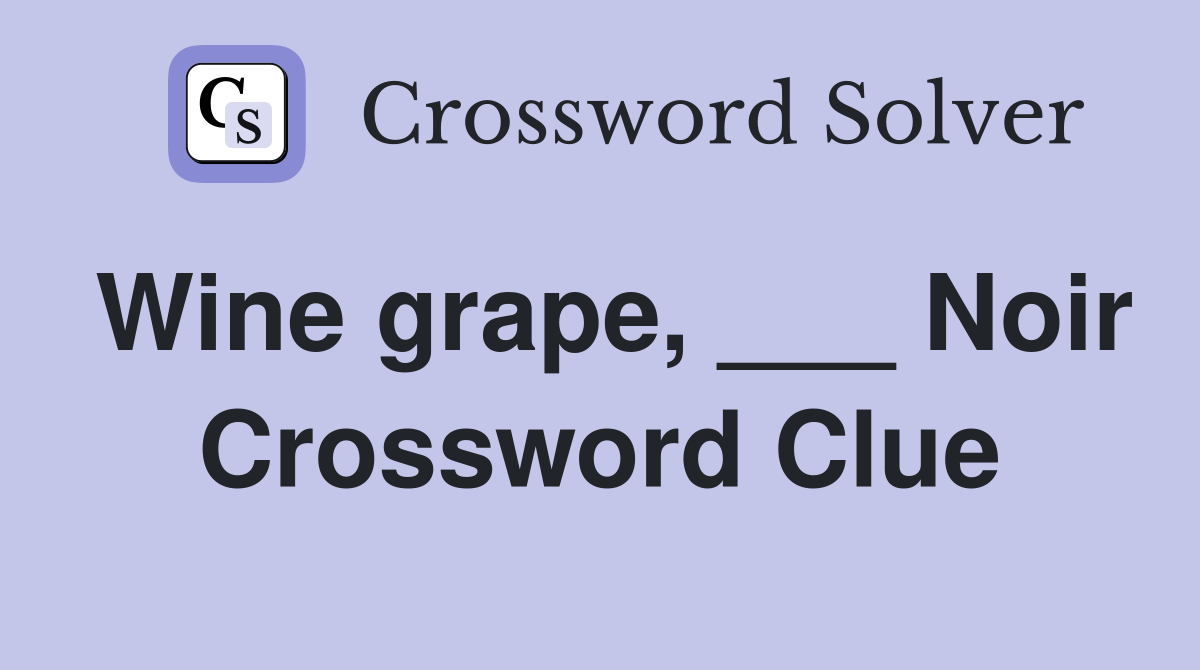 Wine grape, ___ Noir Crossword Clue