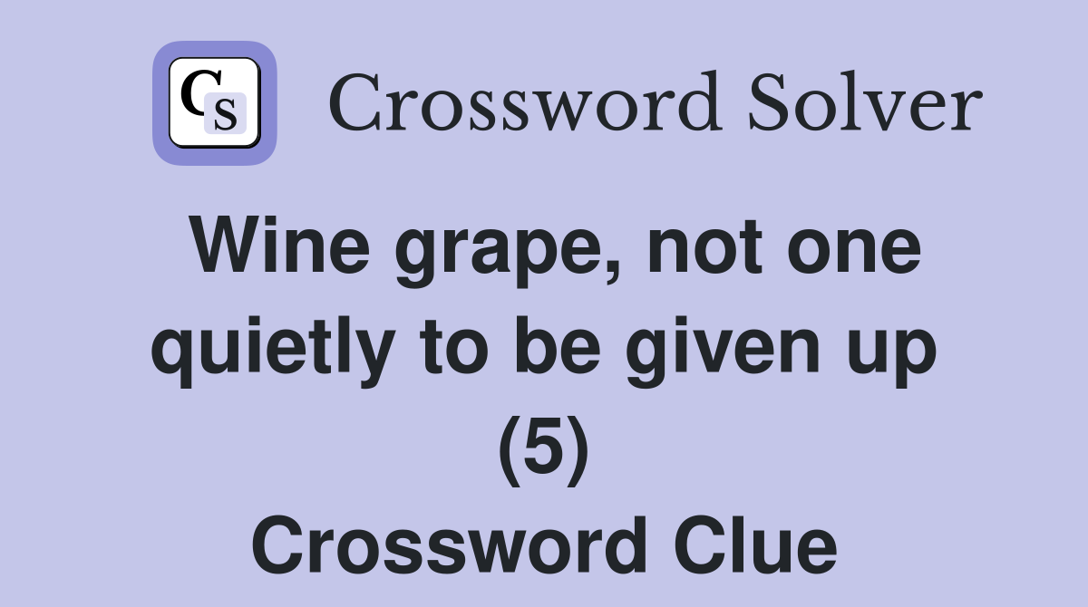 Wine grape, not one quietly to be given up (5) Crossword Clue