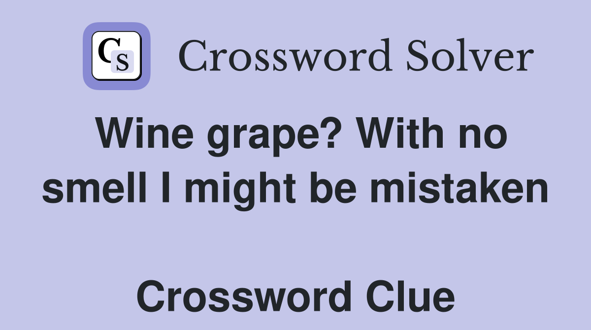 Wine grape? With no smell I might be mistaken  Crossword Clue