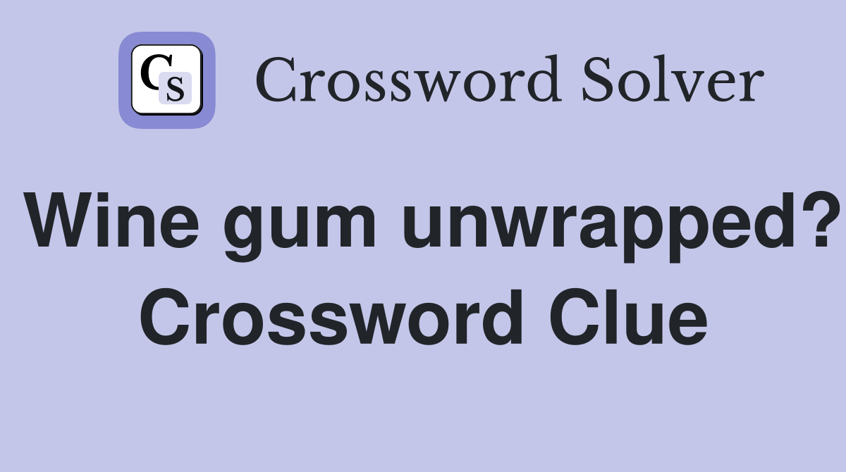 Wine gum unwrapped? Crossword Clue