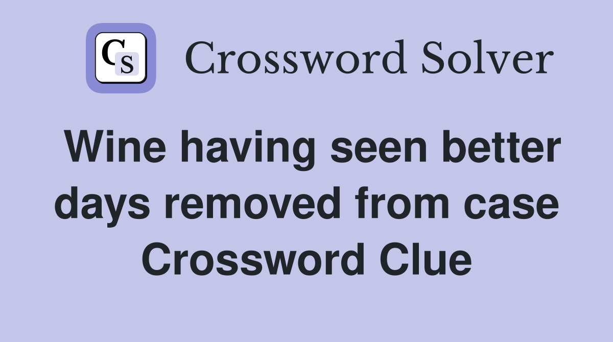 Wine having seen better days removed from case Crossword Clue