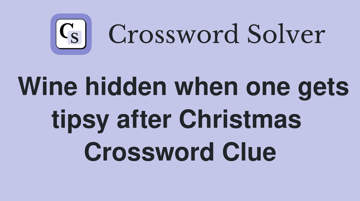 Wine hidden when one gets tipsy after Christmas  Crossword Clue