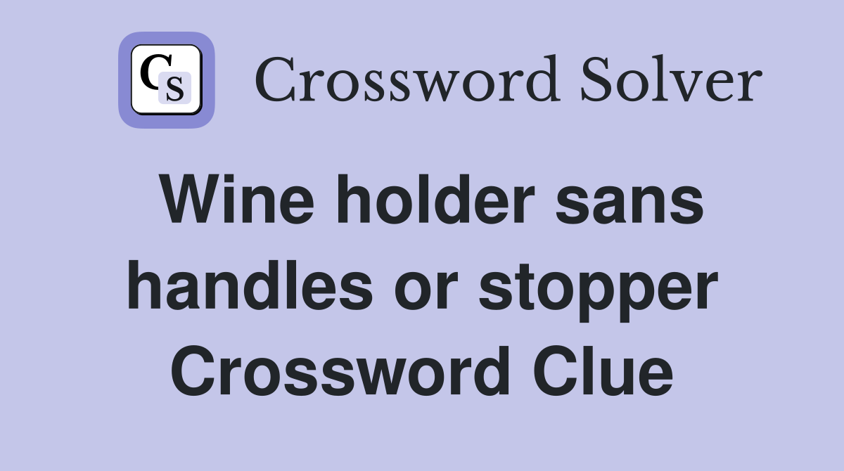 Wine holder sans handles or stopper Crossword Clue